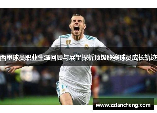 西甲球员职业生涯回顾与展望探析顶级联赛球员成长轨迹