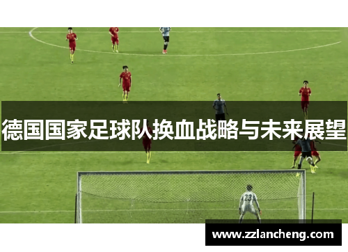 德国国家足球队换血战略与未来展望